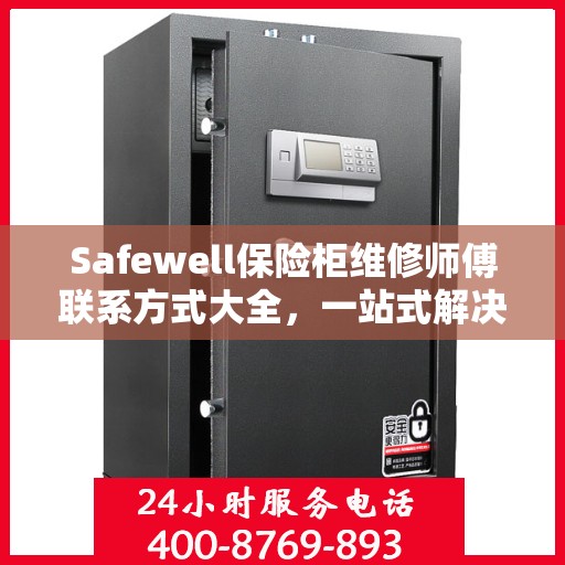 Safewell保险柜维修师傅联系方式大全，一站式解决您的维修难题