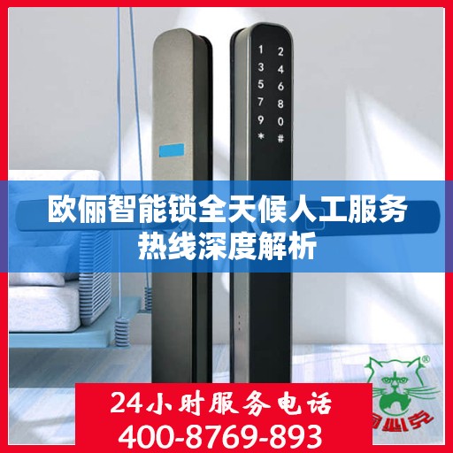 欧俪智能锁全天候人工服务热线深度解析