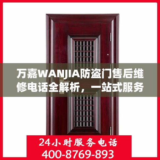 万嘉WANJIA防盗门售后维修电话全解析，一站式服务，让您无忧！