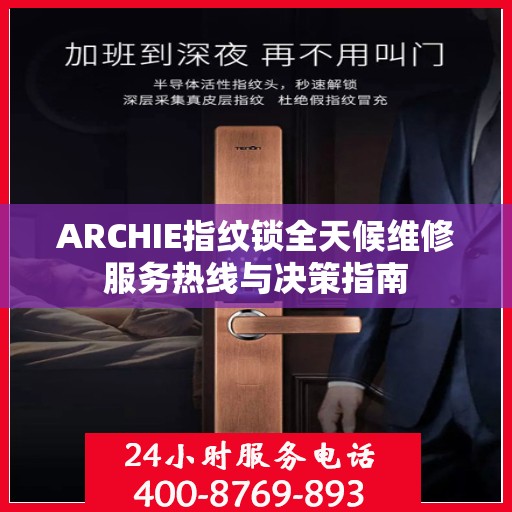 ARCHIE指纹锁全天候维修服务热线与决策指南