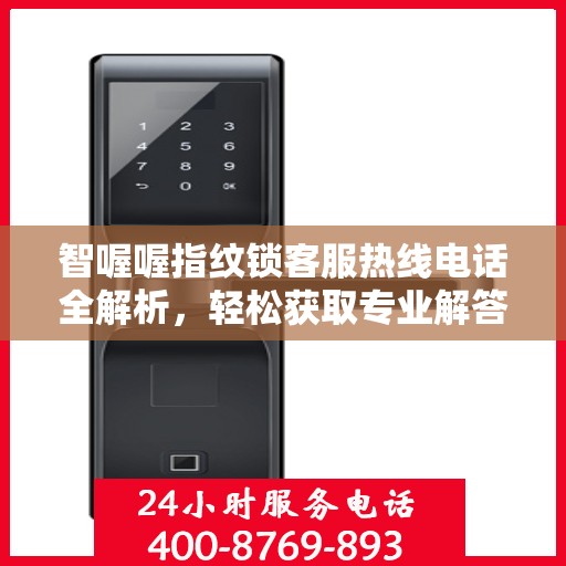 智喔喔指纹锁客服热线电话全解析，轻松获取专业解答