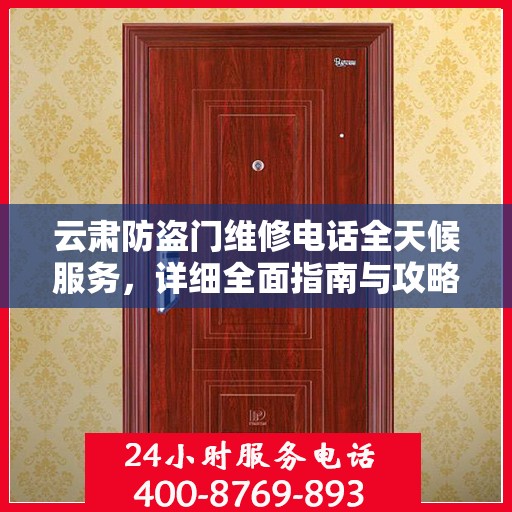 云肃防盗门维修电话全天候服务，详细全面指南与攻略