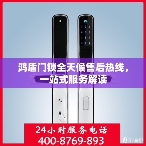 鸿盾门锁全天候售后热线，一站式服务解读