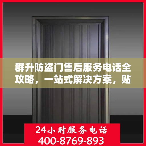 群升防盗门售后服务电话全攻略，一站式解决方案，贴心服务体验