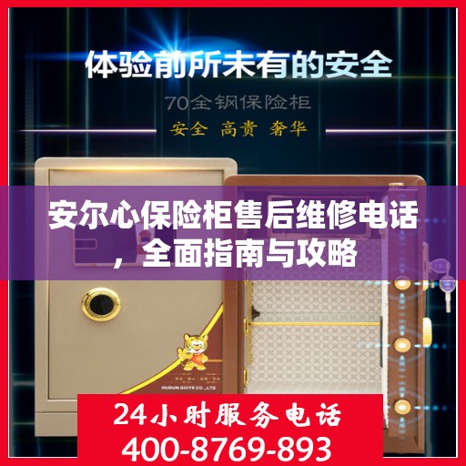 安尔心保险柜售后维修电话，全面指南与攻略