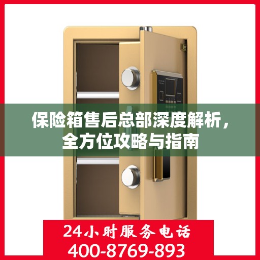 保险箱售后总部深度解析，全方位攻略与指南