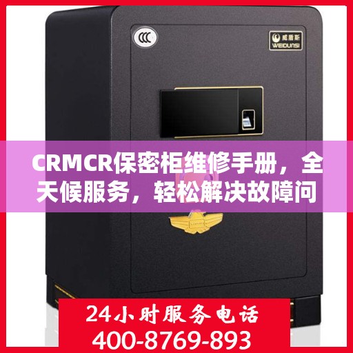 CRMCR保密柜维修手册，全天候服务，轻松解决故障问题