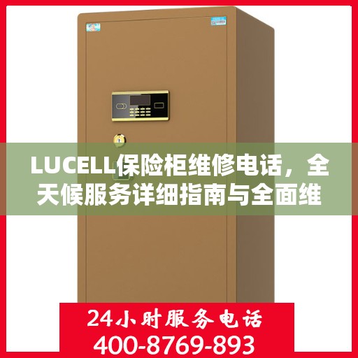 LUCELL保险柜维修电话，全天候服务详细指南与全面维修攻略