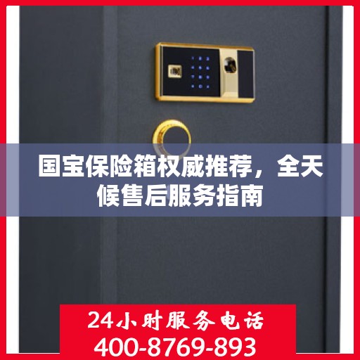 国宝保险箱权威推荐，全天候售后服务指南