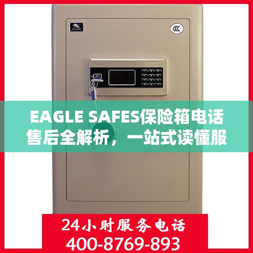 EAGLE SAFES保险箱电话售后全解析，一站式读懂服务流程