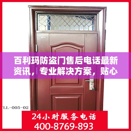 百利玛防盗门售后电话最新资讯，专业解决方案，贴心服务保障您的安全需求