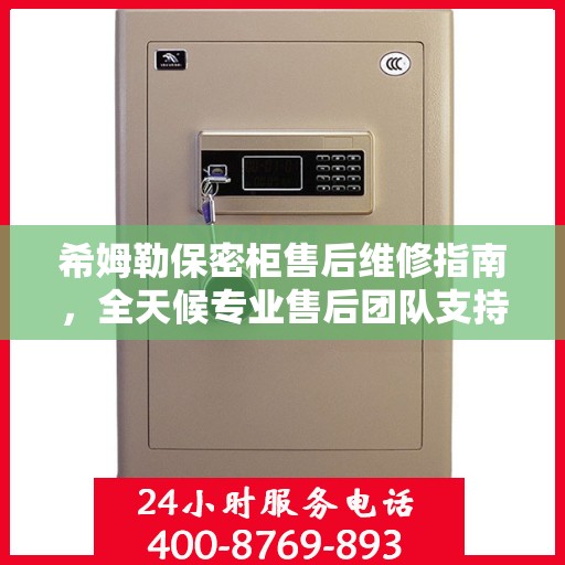 希姆勒保密柜售后维修指南，全天候专业售后团队支持，最新售后维修电话攻略