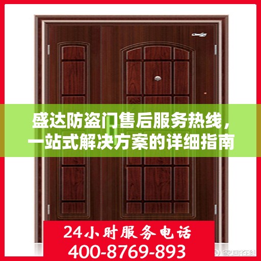 盛达防盗门售后服务热线，一站式解决方案的详细指南
