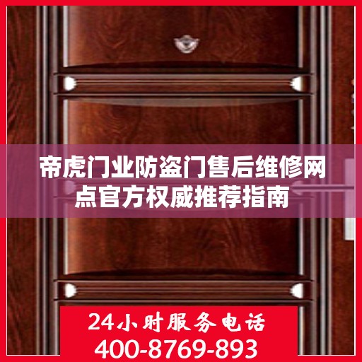 帝虎门业防盗门售后维修网点官方权威推荐指南