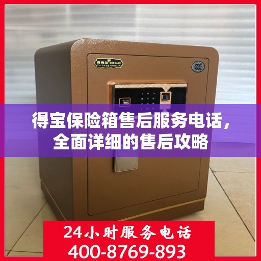 得宝保险箱售后服务电话，全面详细的售后攻略
