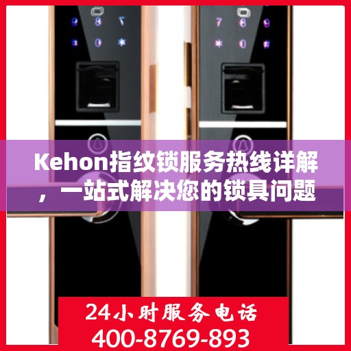 Kehon指纹锁服务热线详解，一站式解决您的锁具问题