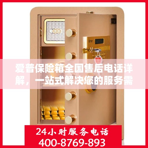 爱普保险箱全国售后电话详解，一站式解决您的服务需求