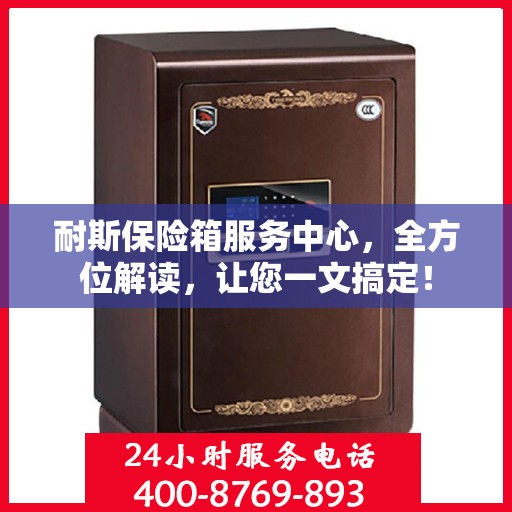 耐斯保险箱服务中心，全方位解读，让您一文搞定！