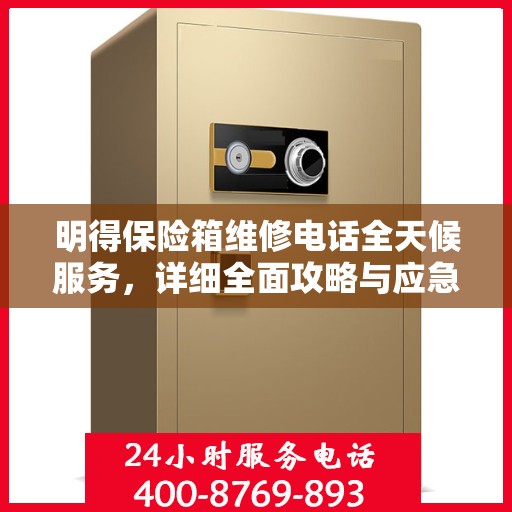 明得保险箱维修电话全天候服务，详细全面攻略与应急维修指南