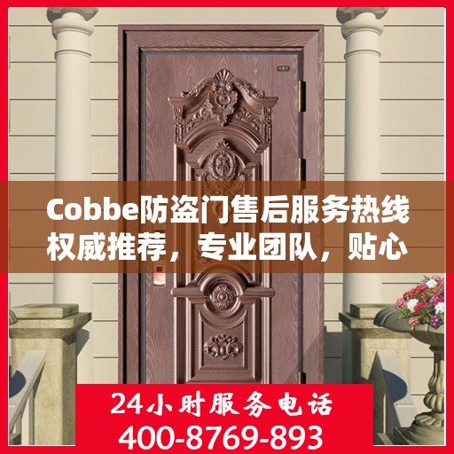Cobbe防盗门售后服务热线权威推荐，专业团队，贴心服务