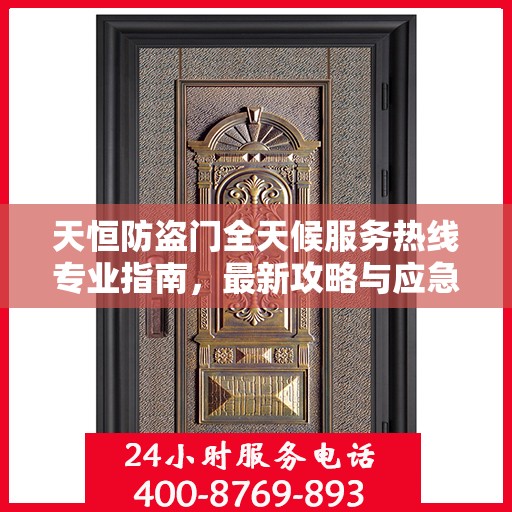 天恒防盗门全天候服务热线专业指南，最新攻略与应急支持