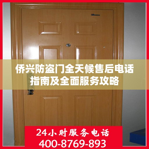 侨兴防盗门全天候售后电话指南及全面服务攻略