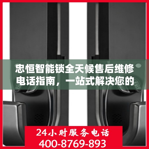 忠恒智能锁全天候售后维修电话指南，一站式解决您的售后需求