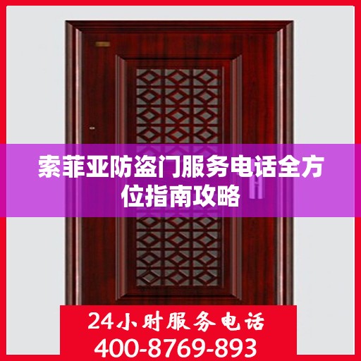 索菲亚防盗门服务电话全方位指南攻略