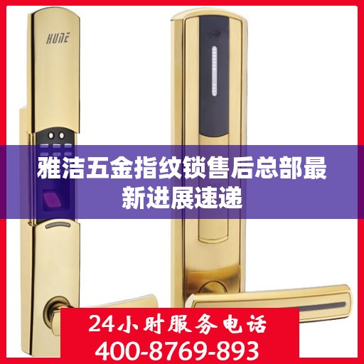 雅洁五金指纹锁售后总部最新进展速递
