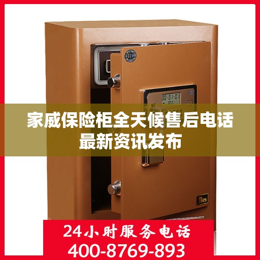 家威保险柜全天候售后电话最新资讯发布