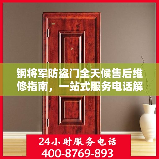 钢将军防盗门全天候售后维修指南，一站式服务电话解析