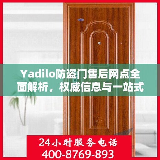 Yadilo防盗门售后网点全面解析，权威信息与一站式服务