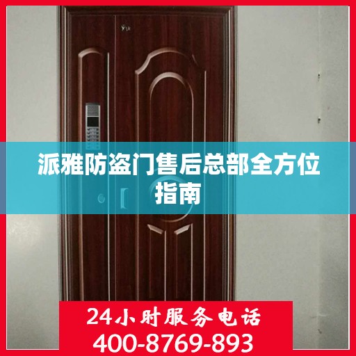 派雅防盗门售后总部全方位指南
