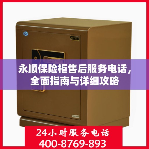 永顺保险柜售后服务电话，全面指南与详细攻略