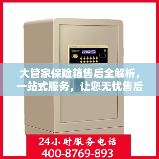 大管家保险箱售后全解析，一站式服务，让您无忧售后！