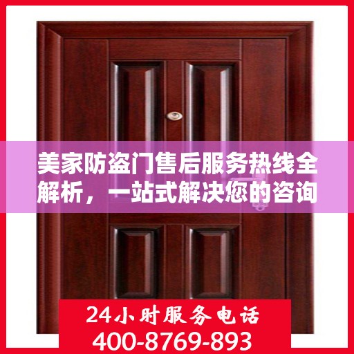 美家防盗门售后服务热线全解析，一站式解决您的咨询需求