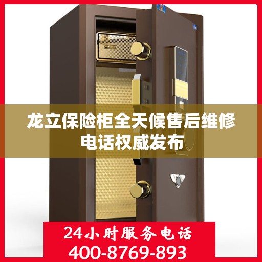 龙立保险柜全天候售后维修电话权威发布