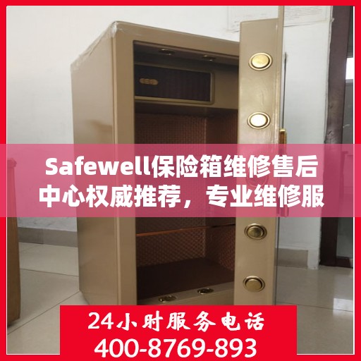 Safewell保险箱维修售后中心权威推荐，专业维修服务指南