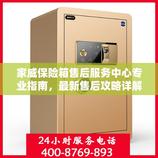家威保险箱售后服务中心专业指南，最新售后攻略详解