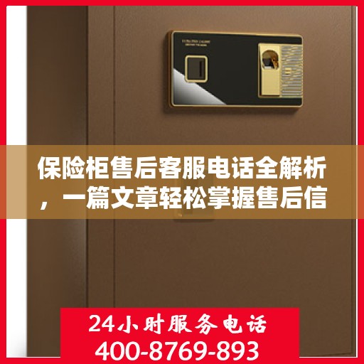 保险柜售后客服电话全解析，一篇文章轻松掌握售后信息