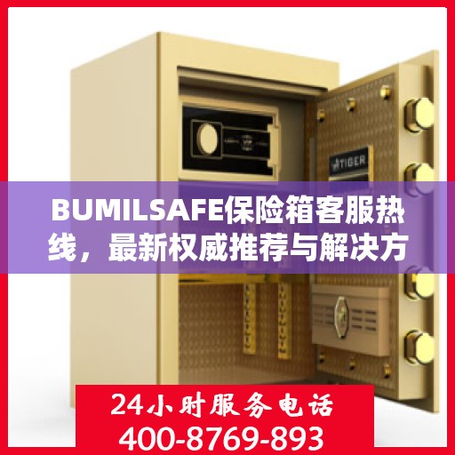 BUMILSAFE保险箱客服热线，最新权威推荐与解决方案支持
