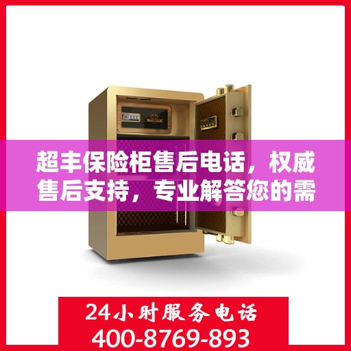 超丰保险柜售后电话，权威售后支持，专业解答您的需求！