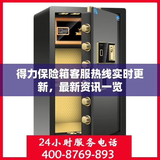 得力保险箱客服热线实时更新，最新资讯一览
