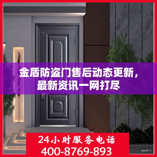 金盾防盗门售后动态更新，最新资讯一网打尽