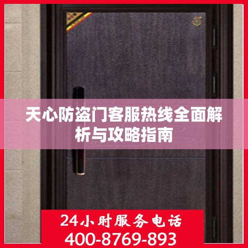 天心防盗门客服热线全面解析与攻略指南