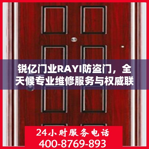 锐亿门业RAYI防盗门，全天候专业维修服务与权威联系电话指南