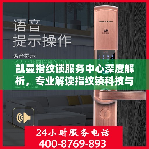 凯曼指纹锁服务中心深度解析，专业解读指纹锁科技与服务的权威声音