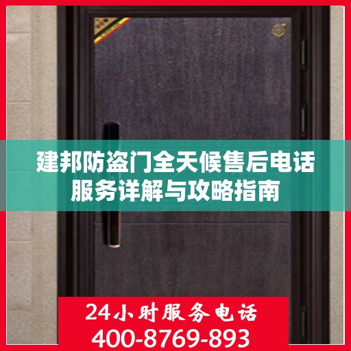 建邦防盗门全天候售后电话服务详解与攻略指南