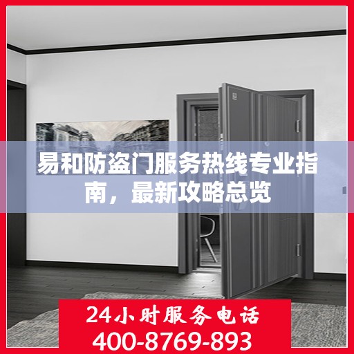 易和防盗门服务热线专业指南，最新攻略总览