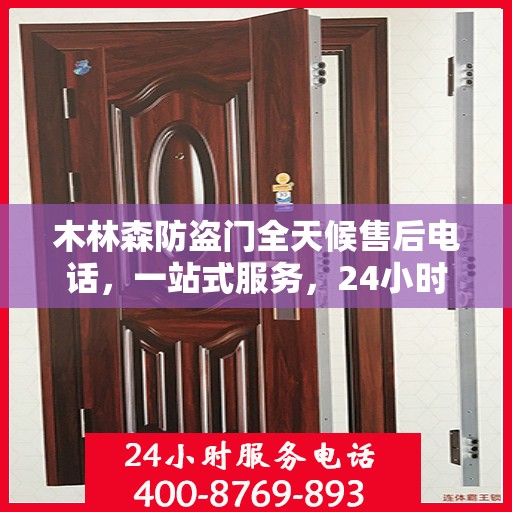 木林森防盗门全天候售后电话，一站式服务，24小时为您解答疑惑
